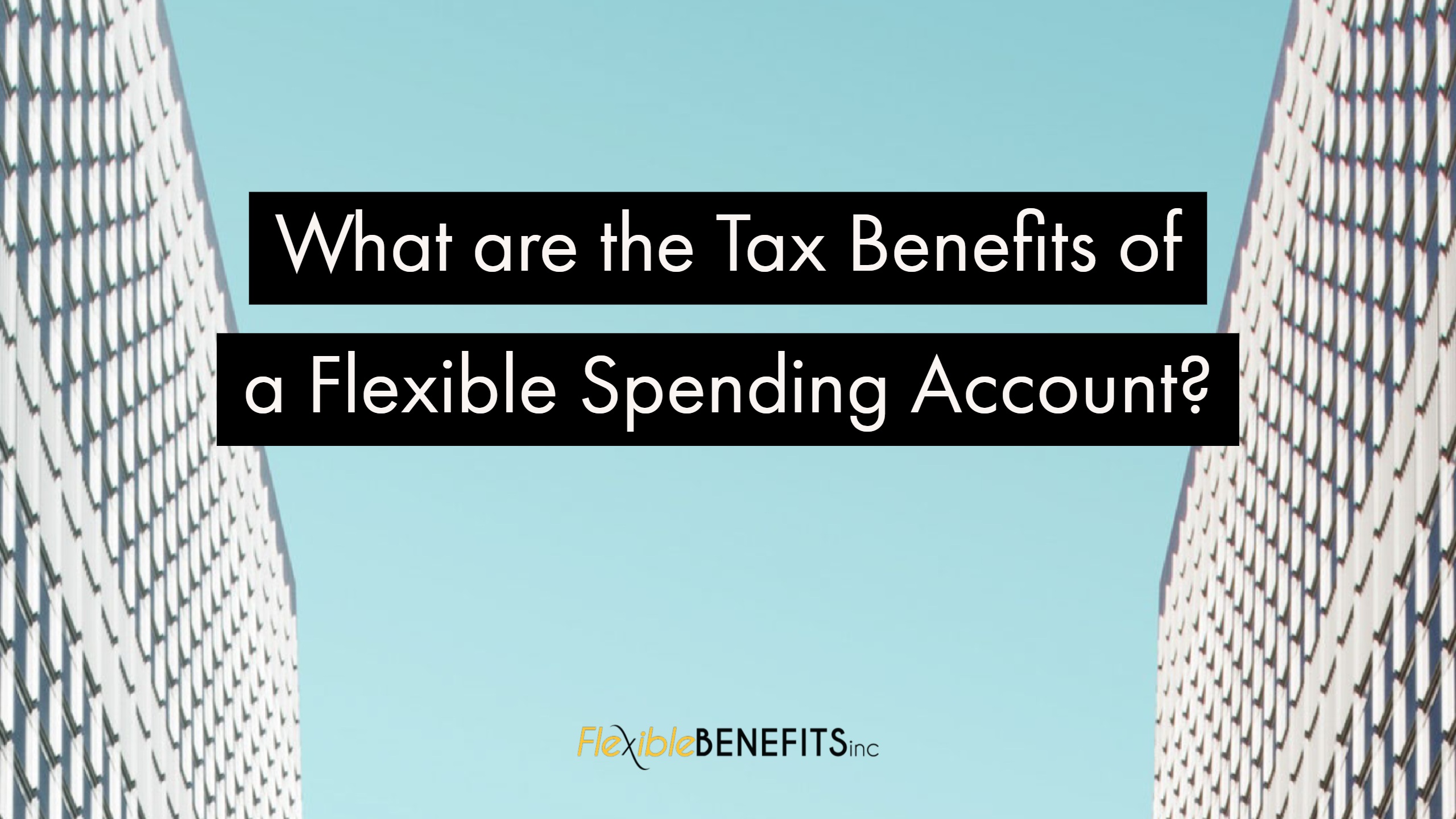 What are the Tax Benefits of a Flexible Spending Account? Flexible